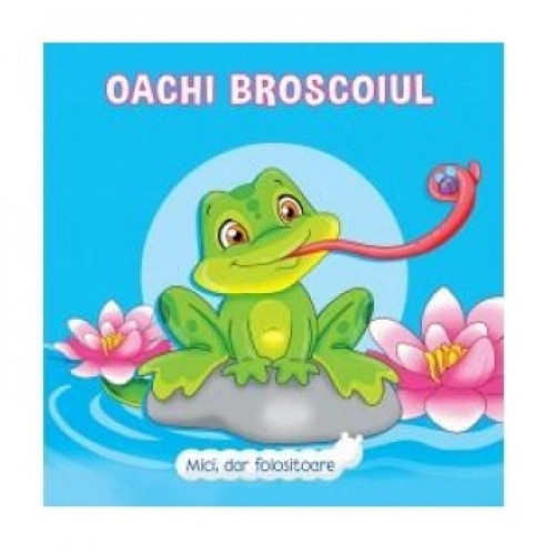 Mici, dar folositoare. Oachi Broscoiul