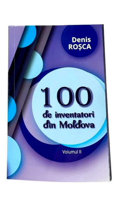 100 de inventatori din Moldova vol.II