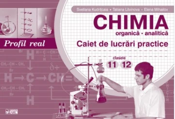 Chimia organică, analitică. Caiet de lucrări practice. Clasele 11,12. Profil real