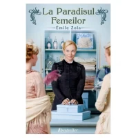 La paradisul femeilor. Emile Zola