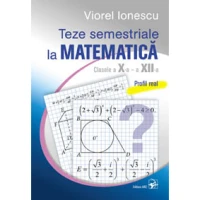 Teze semestriale la matematica. Clasele a X-a – a XII-a. Profil real